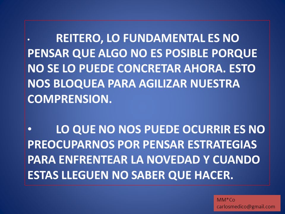 REITERO, LO FUNDAMENTAL ES NO PENSAR QUE ALGO NO ES POSIBLE PORQUE NO SE LO PUEDE CONCRETAR AHORA. ESTO NOS BLOQUEA PARA AGILIZAR NUESTRA COMPRENSION.