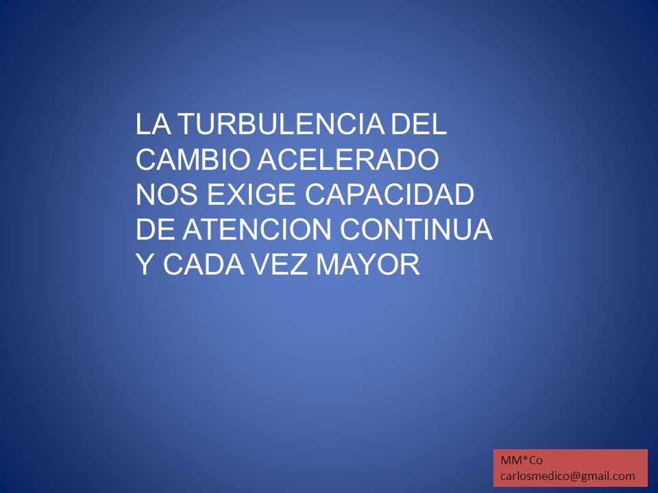 LA TURBULENCIA DEL CAMBIO ACELERADO NOS EXIGE CAPACIDAD DE ATENCION CONTINUA Y CADA VEZ MAYOR