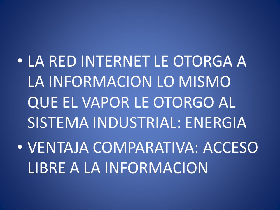 LA RED INTERNET LE OTORGA A LA INFORMACION LO MISMO QUE EL VAPOR LE OTORGO AL SISTEMA INDUSTRIAL: ENERGIA