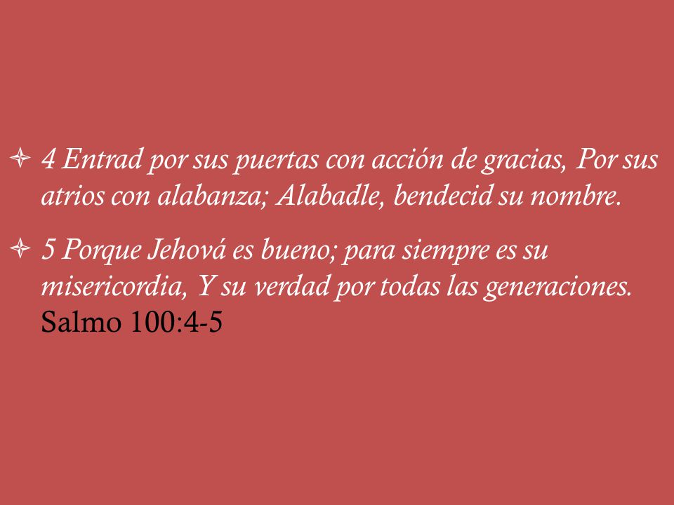 4 Entrad por sus puertas con acción de gracias, Por sus atrios con alabanza; Alabadle, bendecid su nombre.