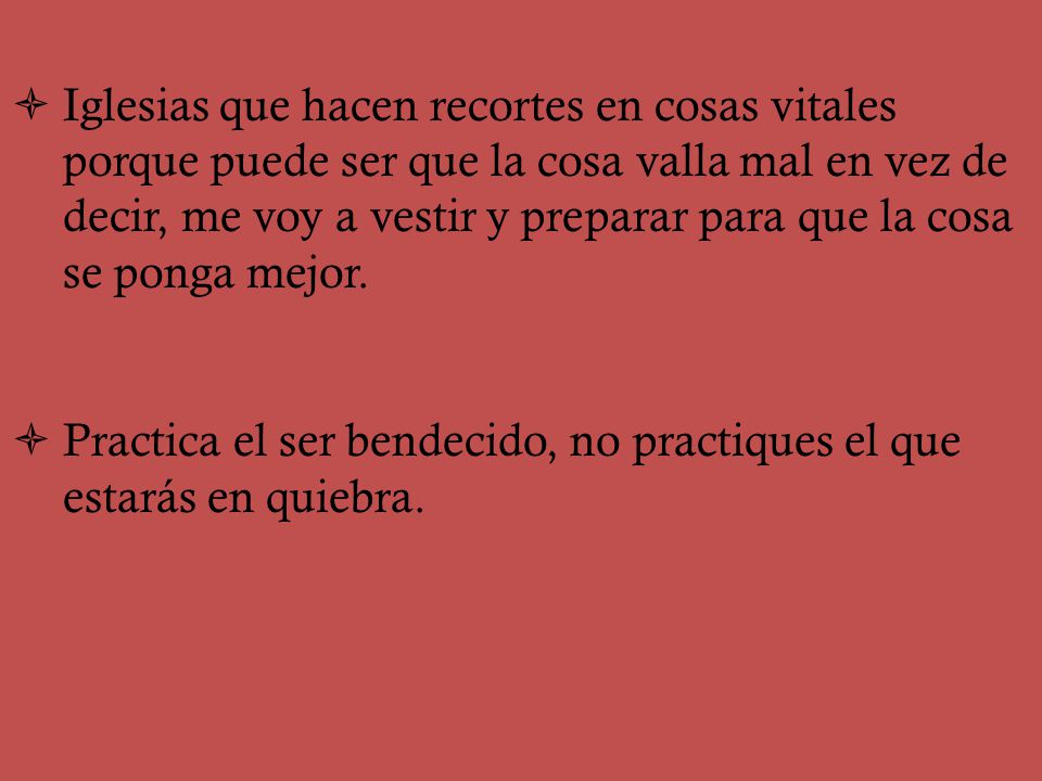 Iglesias que hacen recortes en cosas vitales porque puede ser que la cosa valla mal en vez de decir, me voy a vestir y preparar para que la cosa se ponga mejor.