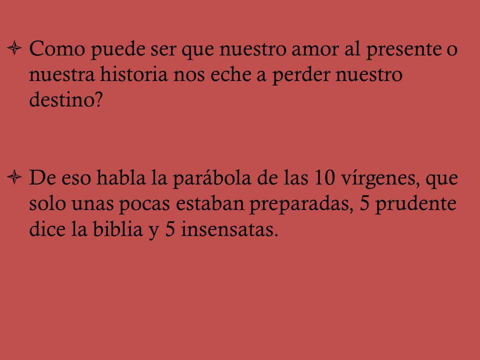 Como puede ser que nuestro amor al presente o nuestra historia nos eche a perder nuestro destino