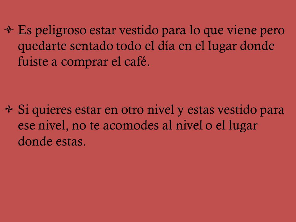 Es peligroso estar vestido para lo que viene pero quedarte sentado todo el día en el lugar donde fuiste a comprar el café.