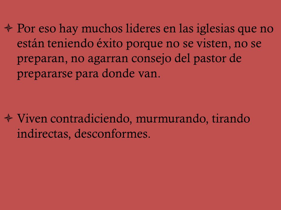 Por eso hay muchos lideres en las iglesias que no están teniendo éxito porque no se visten, no se preparan, no agarran consejo del pastor de prepararse para donde van.