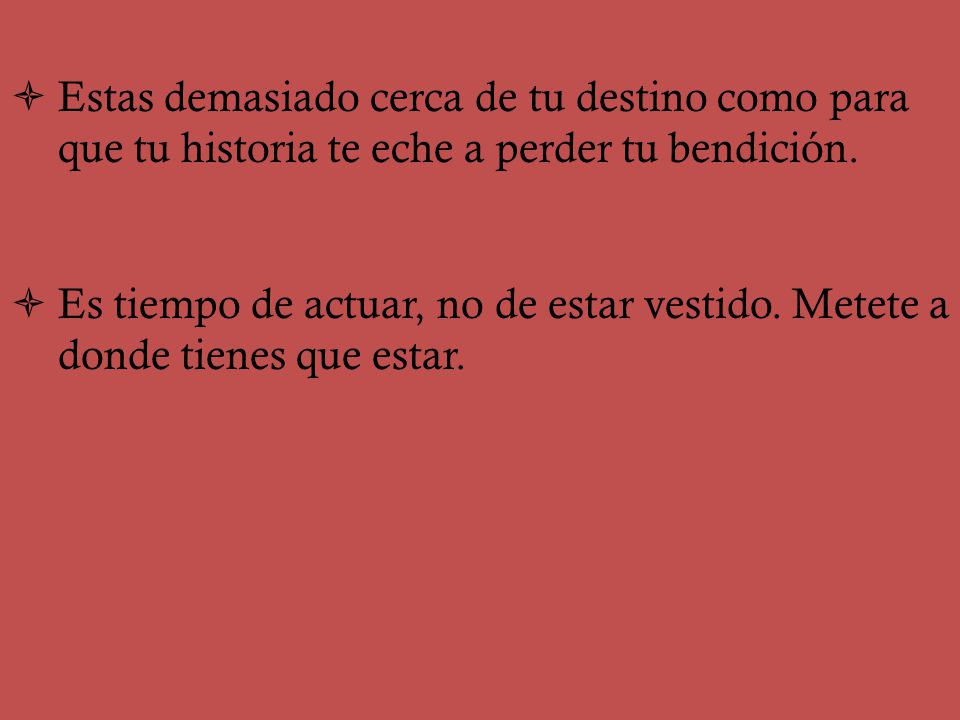 Estas demasiado cerca de tu destino como para que tu historia te eche a perder tu bendición.