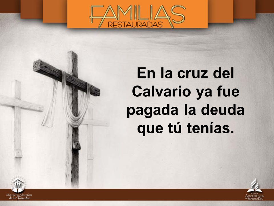En la cruz del Calvario ya fue pagada la deuda que tú tenías.