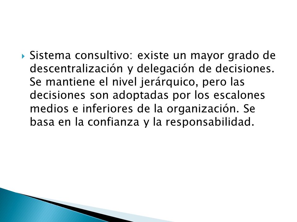Sistema consultivo: existe un mayor grado de descentralización y delegación de decisiones.