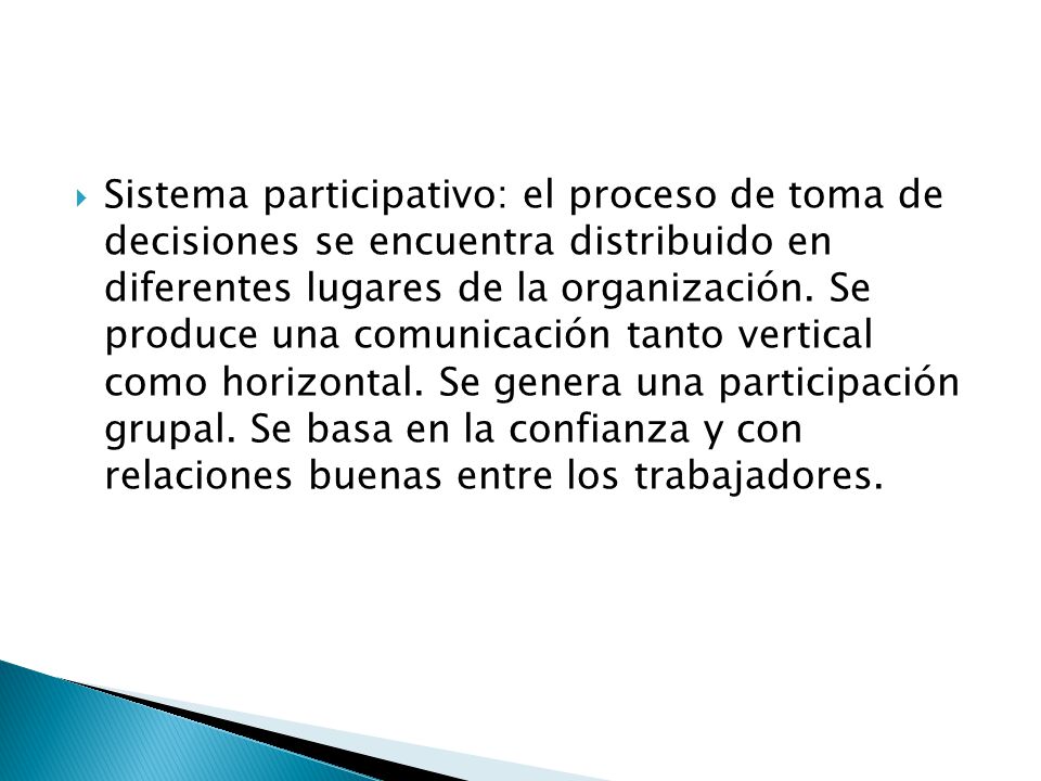 Sistema participativo: el proceso de toma de decisiones se encuentra distribuido en diferentes lugares de la organización.