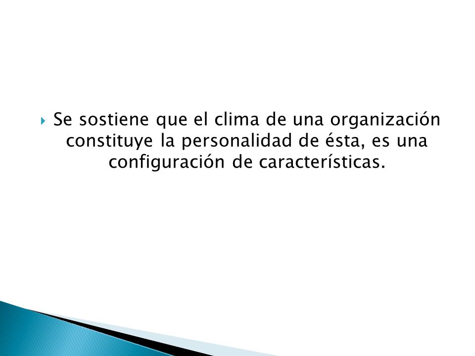 Se sostiene que el clima de una organización constituye la personalidad de ésta, es una configuración de características.