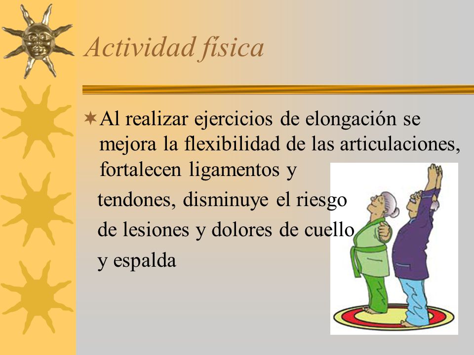 Actividad física Al realizar ejercicios de elongación se mejora la flexibilidad de las articulaciones, fortalecen ligamentos y.