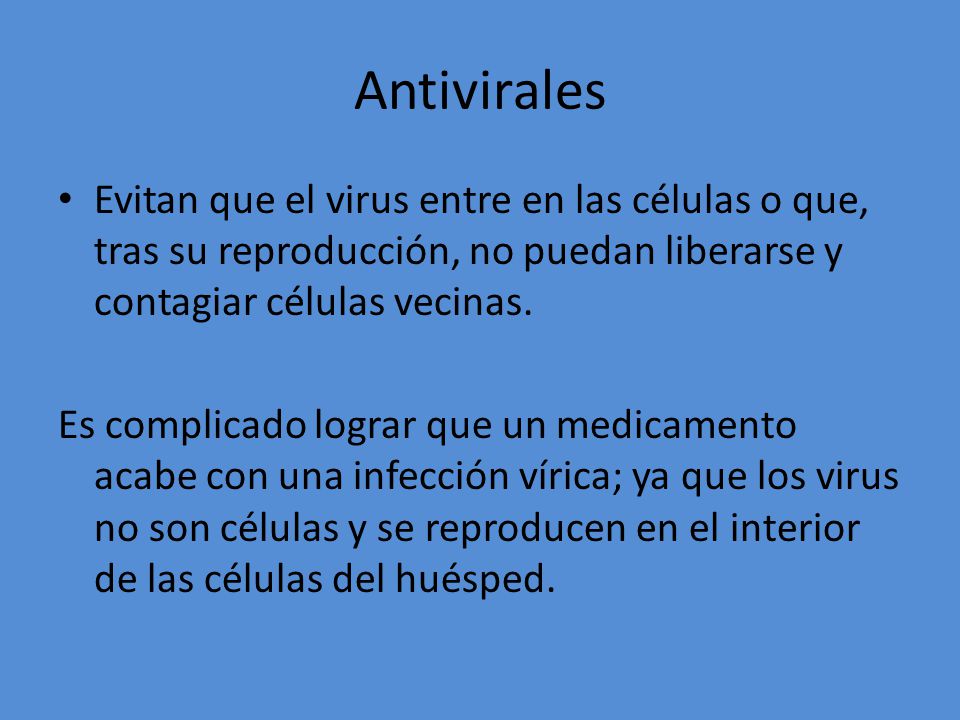 Antivirales Evitan que el virus entre en las células o que, tras su reproducción, no puedan liberarse y contagiar células vecinas.
