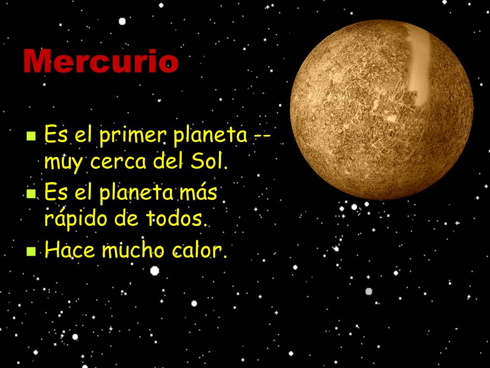 Mercurio Es el primer planeta -- muy cerca del Sol.