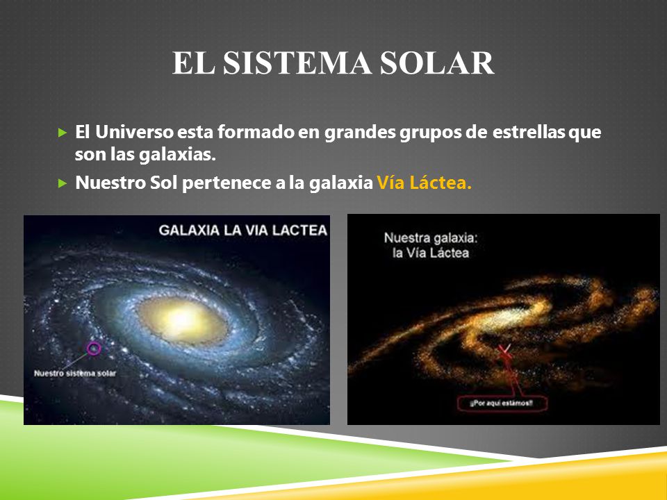 El sistema solar El Universo esta formado en grandes grupos de estrellas que son las galaxias.