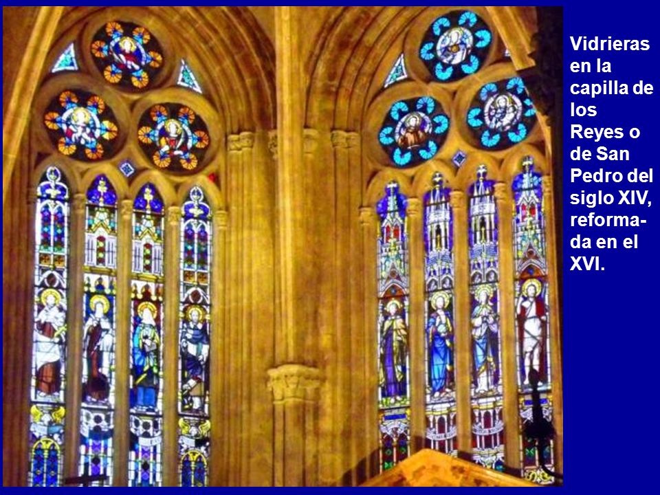 Vidrieras en la capilla de los Reyes o de San Pedro del siglo XIV, reforma-da en el XVI.