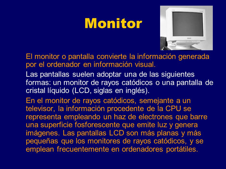 Monitor El monitor o pantalla convierte la información generada por el ordenador en información visual.