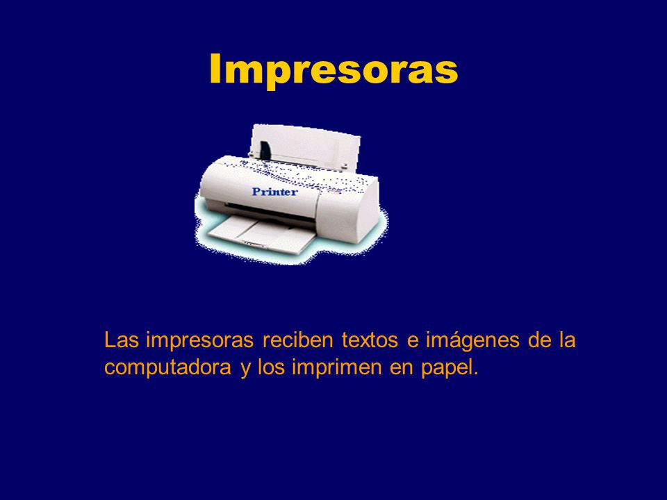 Impresoras Las impresoras reciben textos e imágenes de la computadora y los imprimen en papel.