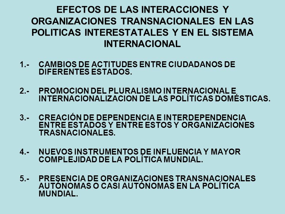EFECTOS DE LAS INTERACCIONES Y ORGANIZACIONES TRANSNACIONALES EN LAS POLITICAS INTERESTATALES Y EN EL SISTEMA INTERNACIONAL