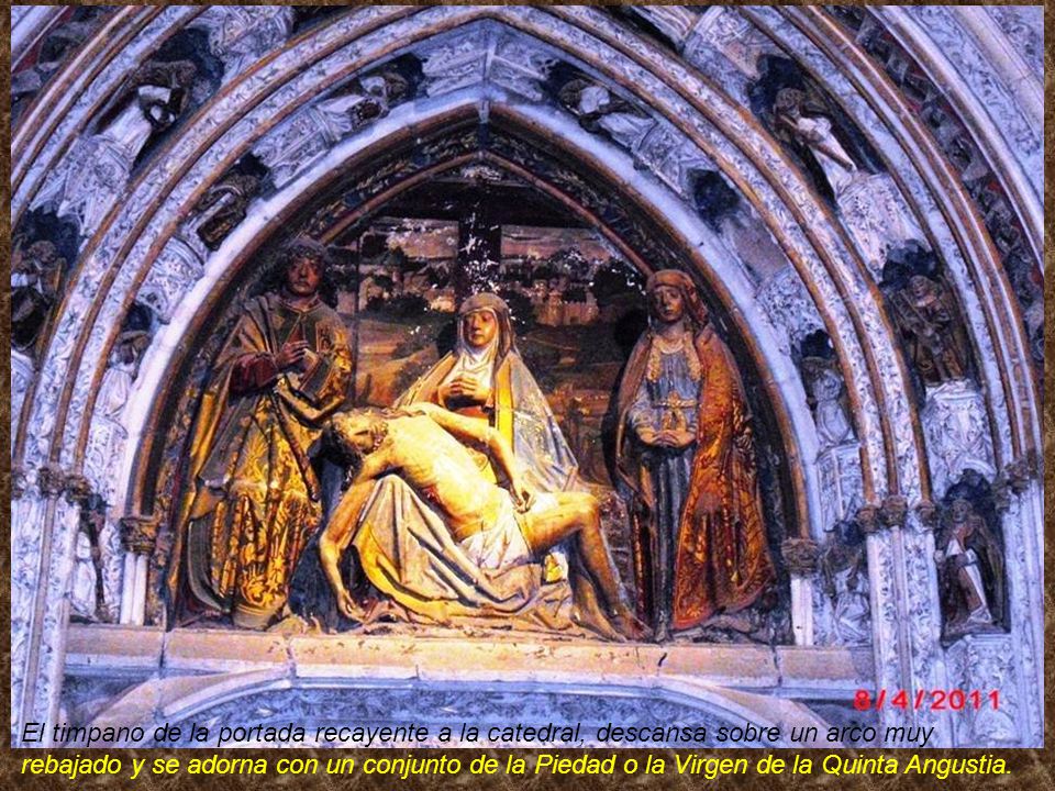 El timpano de la portada recayente a la catedral, descansa sobre un arco muy rebajado y se adorna con un conjunto de la Piedad o la Virgen de la Quinta Angustia.