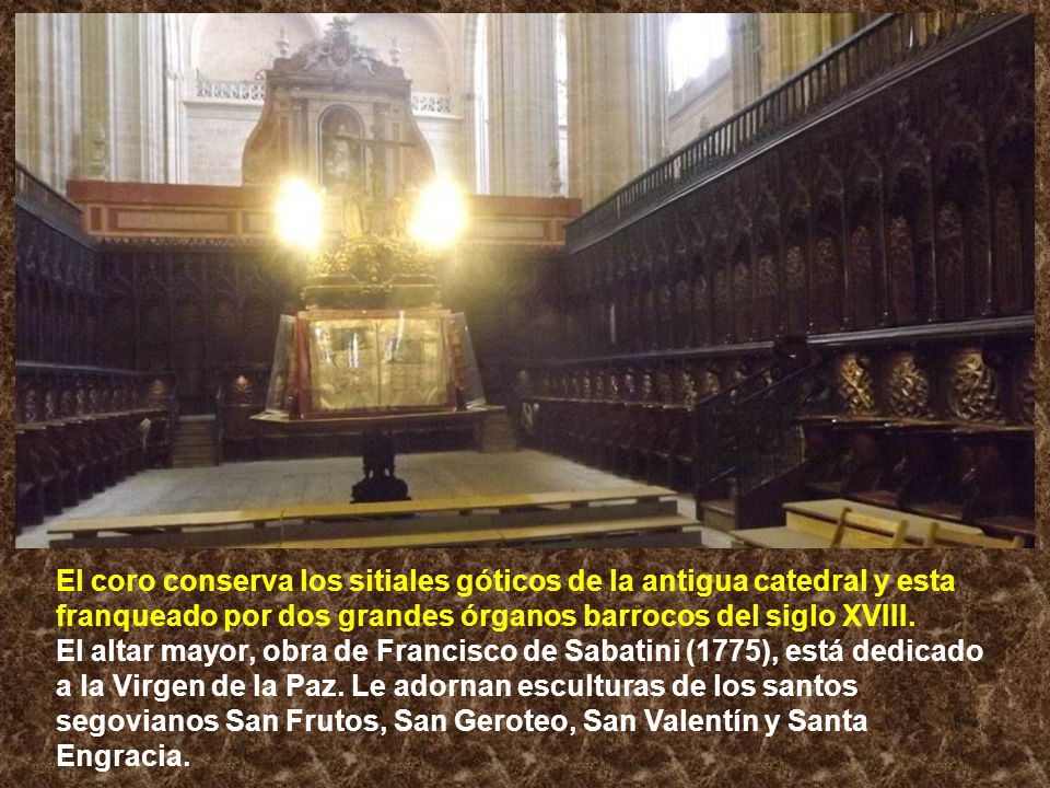 El coro conserva los sitiales góticos de la antigua catedral y esta franqueado por dos grandes órganos barrocos del siglo XVIII.