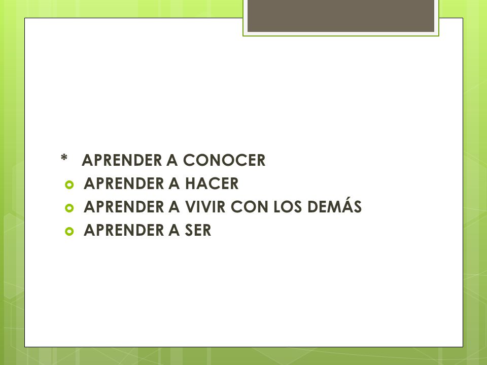 * APRENDER A CONOCER APRENDER A HACER APRENDER A VIVIR CON LOS DEMÁS APRENDER A SER