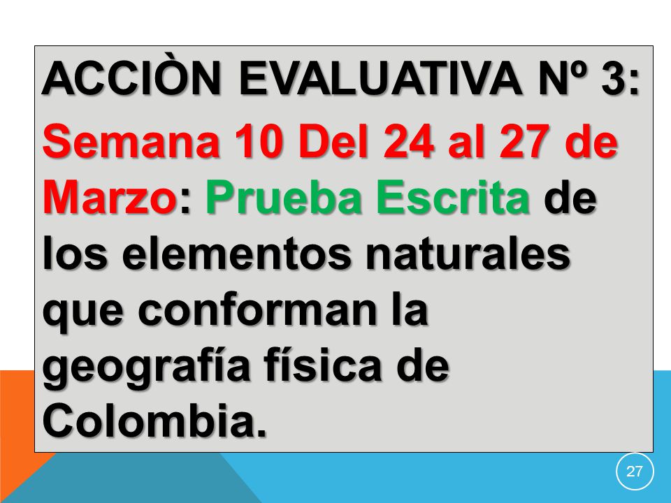 ACCIÒN EVALUATIVA Nº 3: Semana 10 Del 24 al 27 de Marzo: Prueba Escrita de los elementos naturales que conforman la geografía física de Colombia.