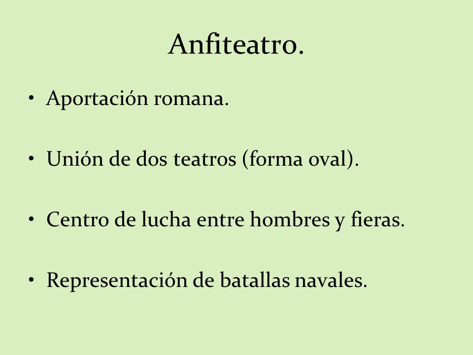Anfiteatro. Aportación romana. Unión de dos teatros (forma oval).