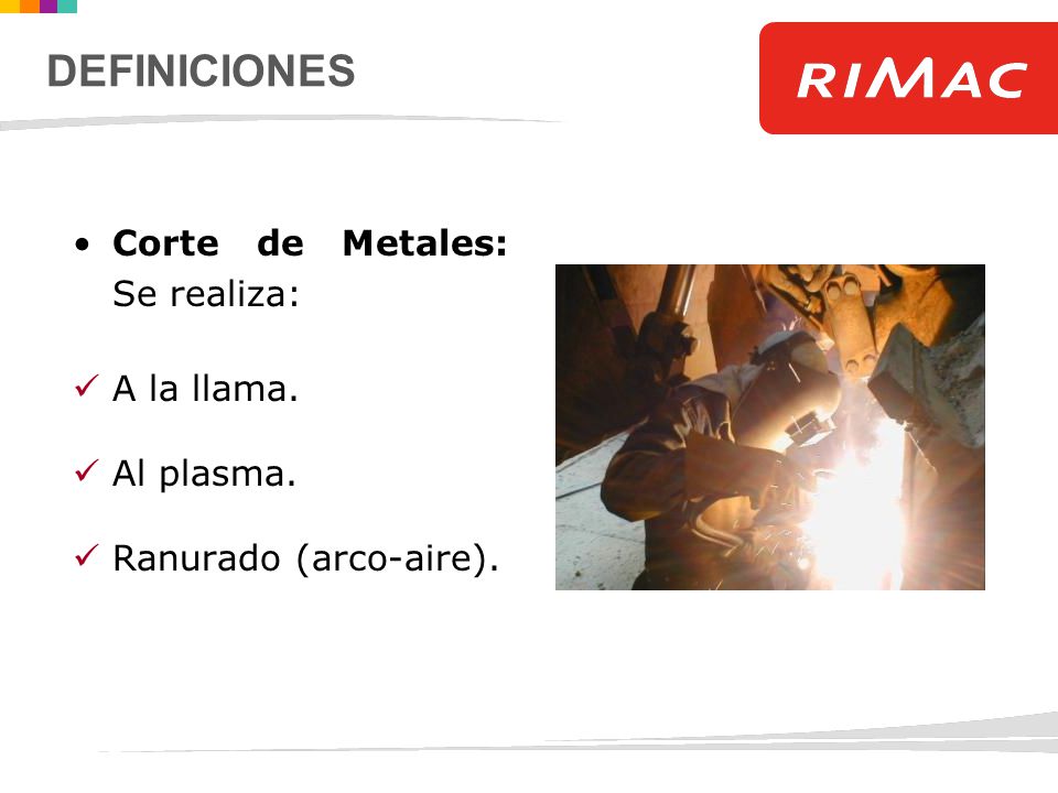 DEFINICIONES Corte de Metales: Se realiza: A la llama. Al plasma.
