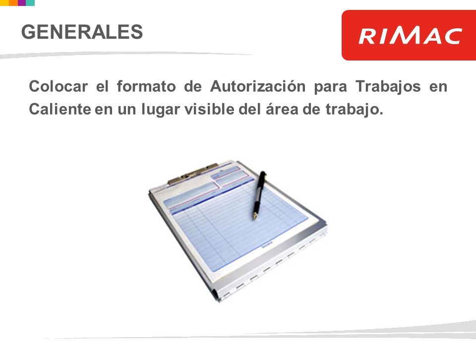 GENERALES Colocar el formato de Autorización para Trabajos en Caliente en un lugar visible del área de trabajo.