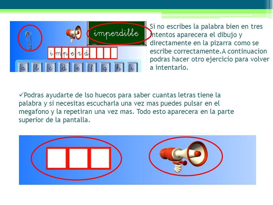 Si no escribes la palabra bien en tres intentos aparecera el dibujo y directamente en la pizarra como se escribe correctamente.A continuacion podras hacer otro ejercicio para volver a intentarlo.