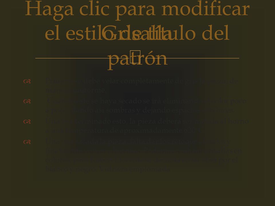 Grisalla Primero se debe velar completamente de gris la pieza, de manera uniforme.