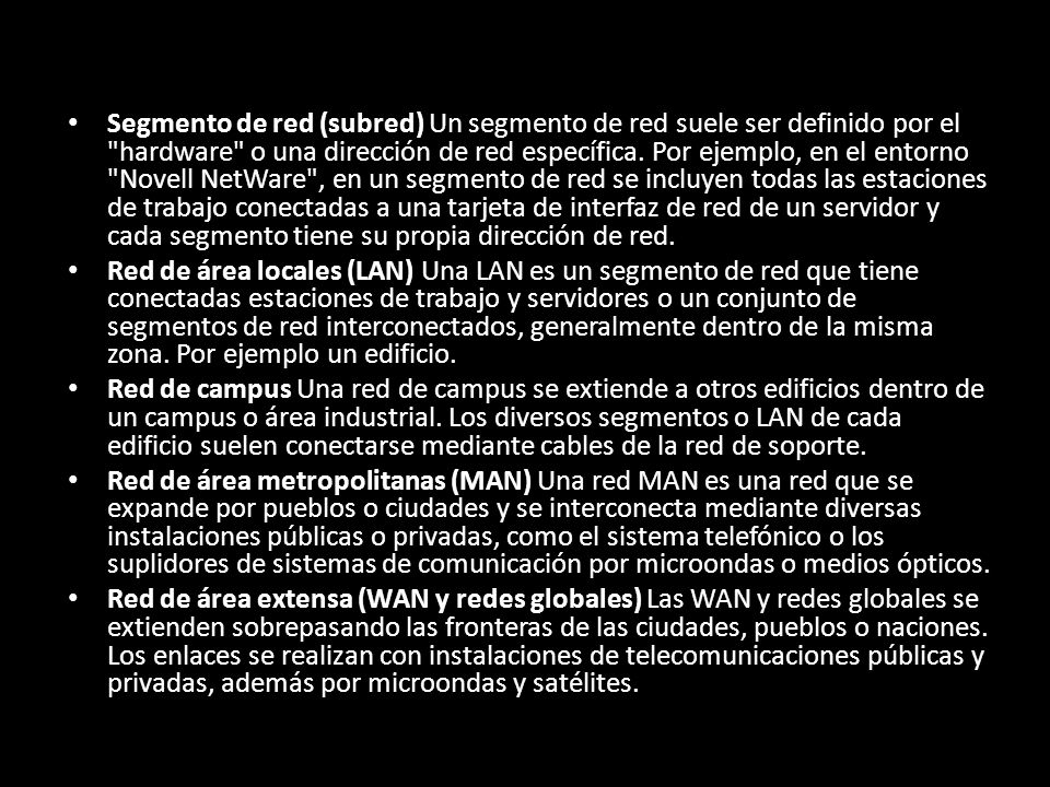 Segmento de red (subred) Un segmento de red suele ser definido por el hardware o una dirección de red específica. Por ejemplo, en el entorno Novell NetWare , en un segmento de red se incluyen todas las estaciones de trabajo conectadas a una tarjeta de interfaz de red de un servidor y cada segmento tiene su propia dirección de red.