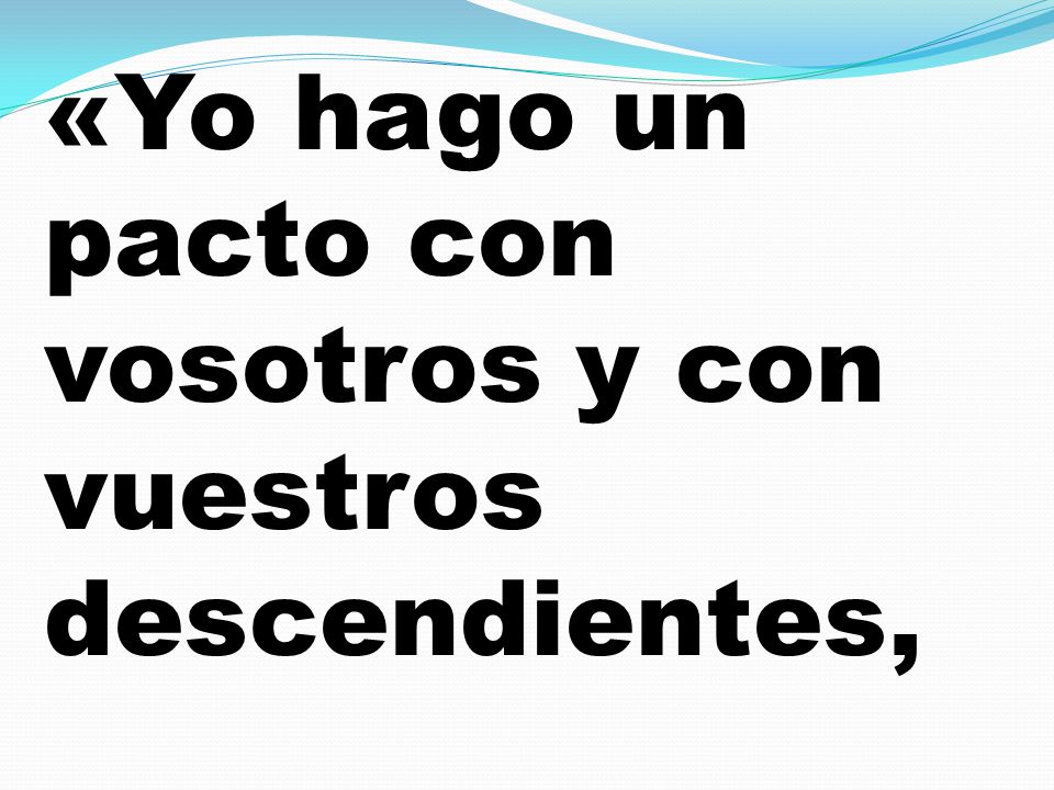 «Yo hago un pacto con vosotros y con vuestros descendientes,