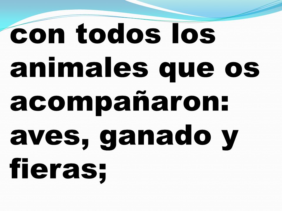con todos los animales que os acompañaron: aves, ganado y fieras;