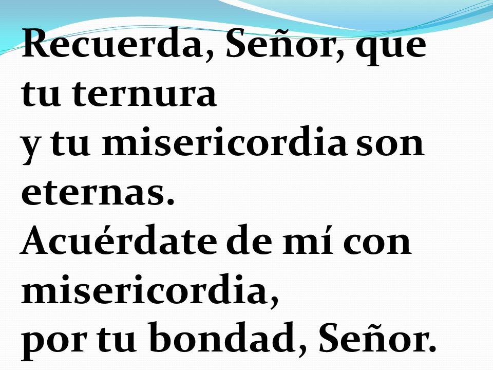 Recuerda, Señor, que tu ternura y tu misericordia son eternas