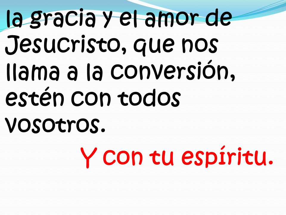la gracia y el amor de Jesucristo, que nos llama a la conversión, estén con todos vosotros.