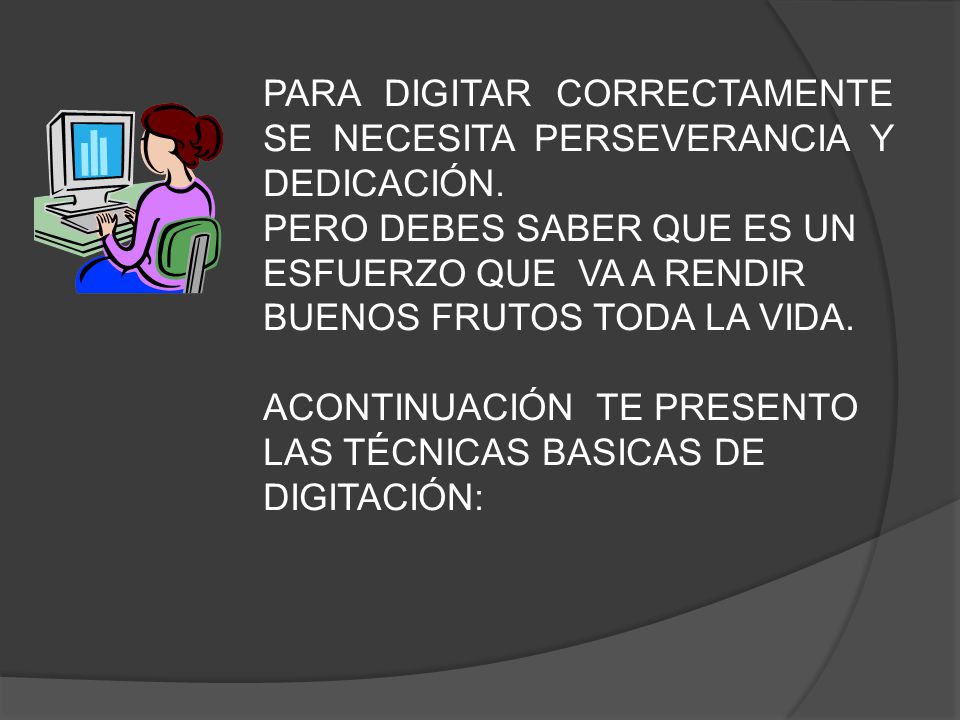 PARA DIGITAR CORRECTAMENTE SE NECESITA PERSEVERANCIA Y DEDICACIÓN.