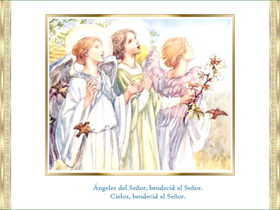 Ángeles del Señor, bendecid al Señor. Cielos, bendecid al Señor.