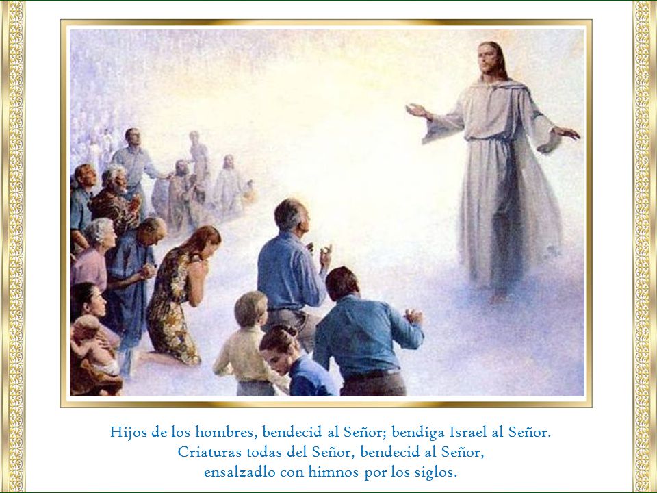 Hijos de los hombres, bendecid al Señor; bendiga Israel al Señor.