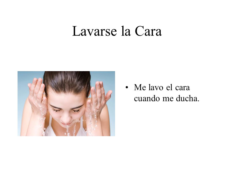 Lavarse la Cara Me lavo el cara cuando me ducha.