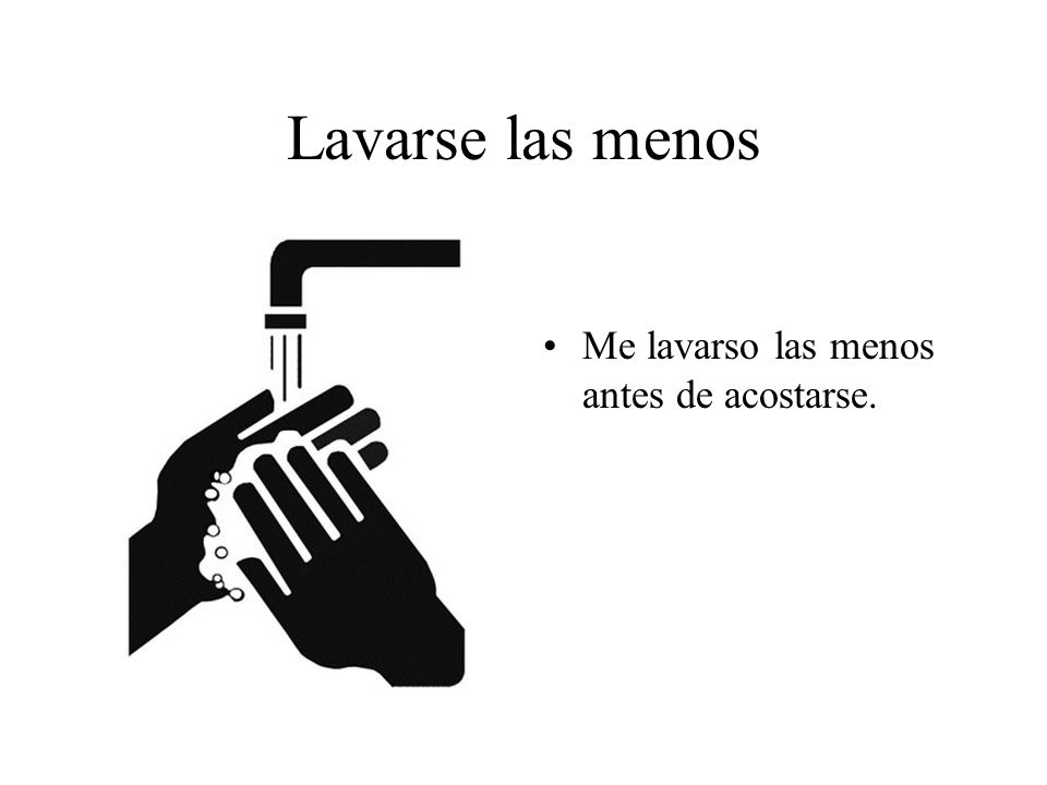 Lavarse las menos Me lavarso las menos antes de acostarse.