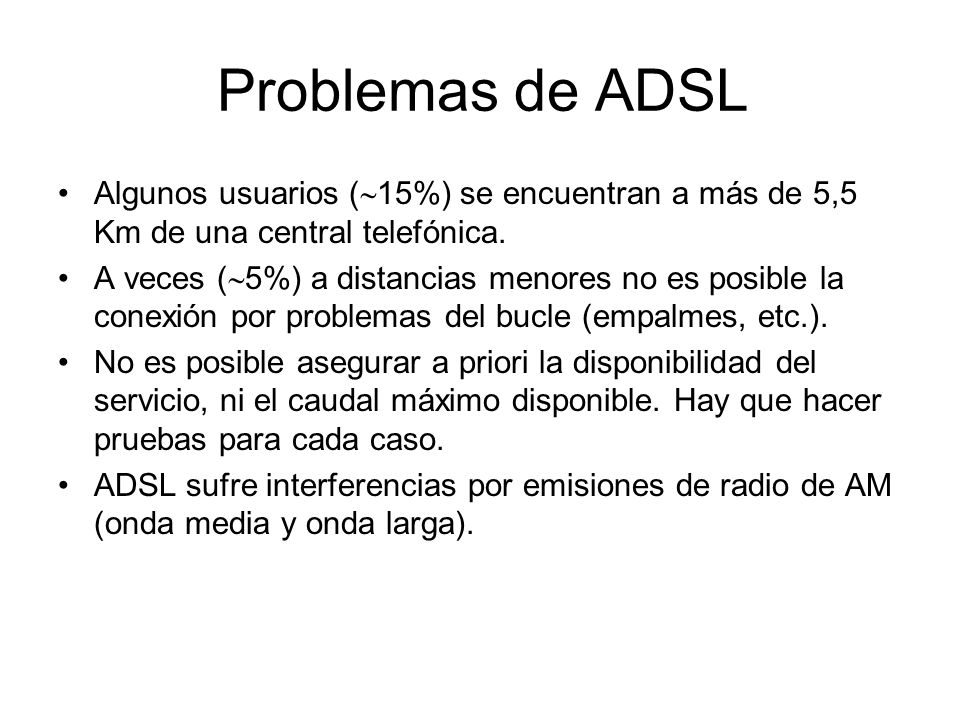 Problemas de ADSL Algunos usuarios (15%) se encuentran a más de 5,5 Km de una central telefónica.