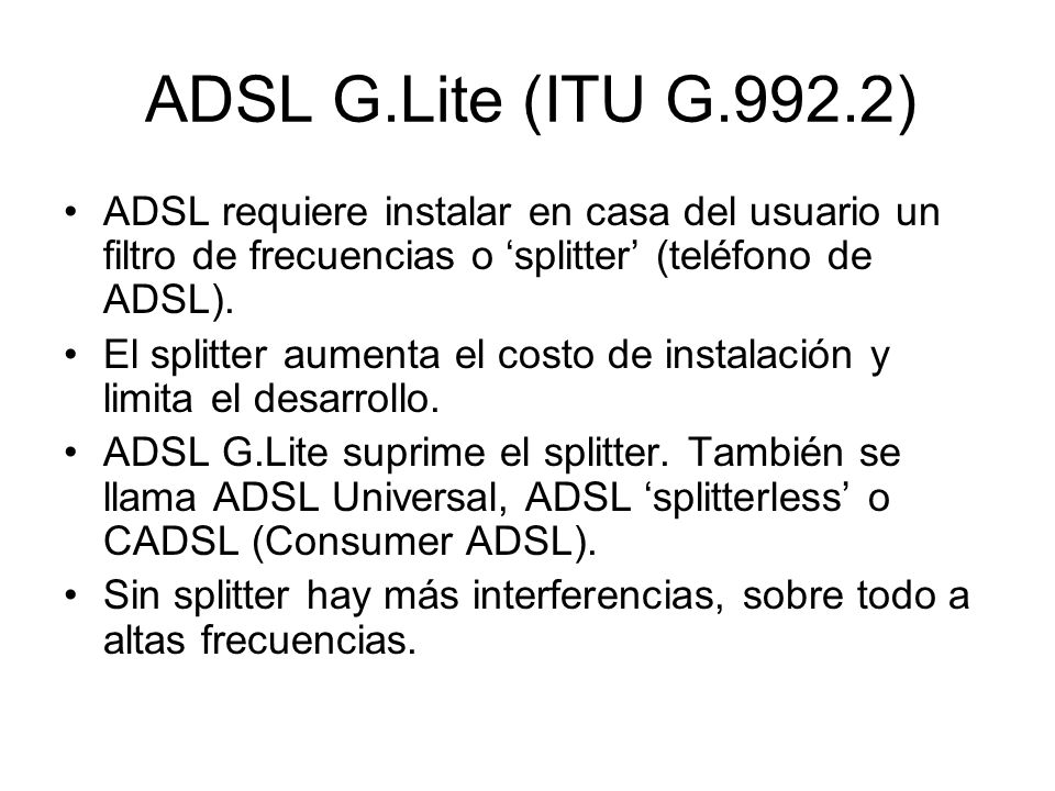 ADSL G.Lite (ITU G.992.2) ADSL requiere instalar en casa del usuario un filtro de frecuencias o ‘splitter’ (teléfono de ADSL).