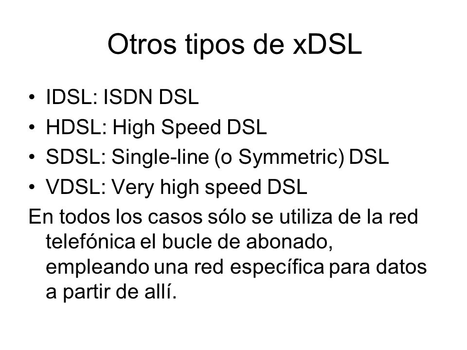 Otros tipos de xDSL IDSL: ISDN DSL HDSL: High Speed DSL