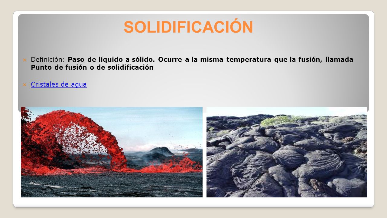 SOLIDIFICACIÓN Definición: Paso de líquido a sólido. Ocurre a la misma temperatura que la fusión, llamada Punto de fusión o de solidificación.