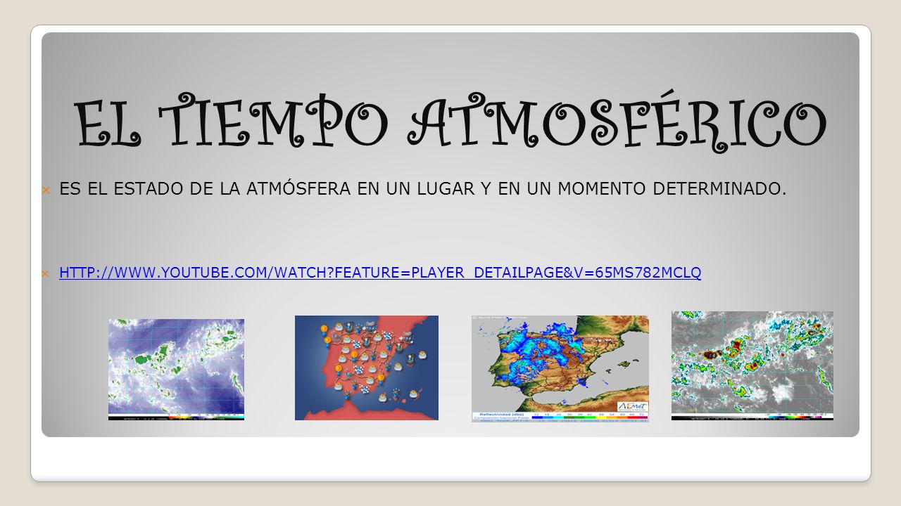 EL TIEMPO ATMOSFÉRICO ES EL ESTADO DE LA ATMÓSFERA EN UN LUGAR Y EN UN MOMENTO DETERMINADO.