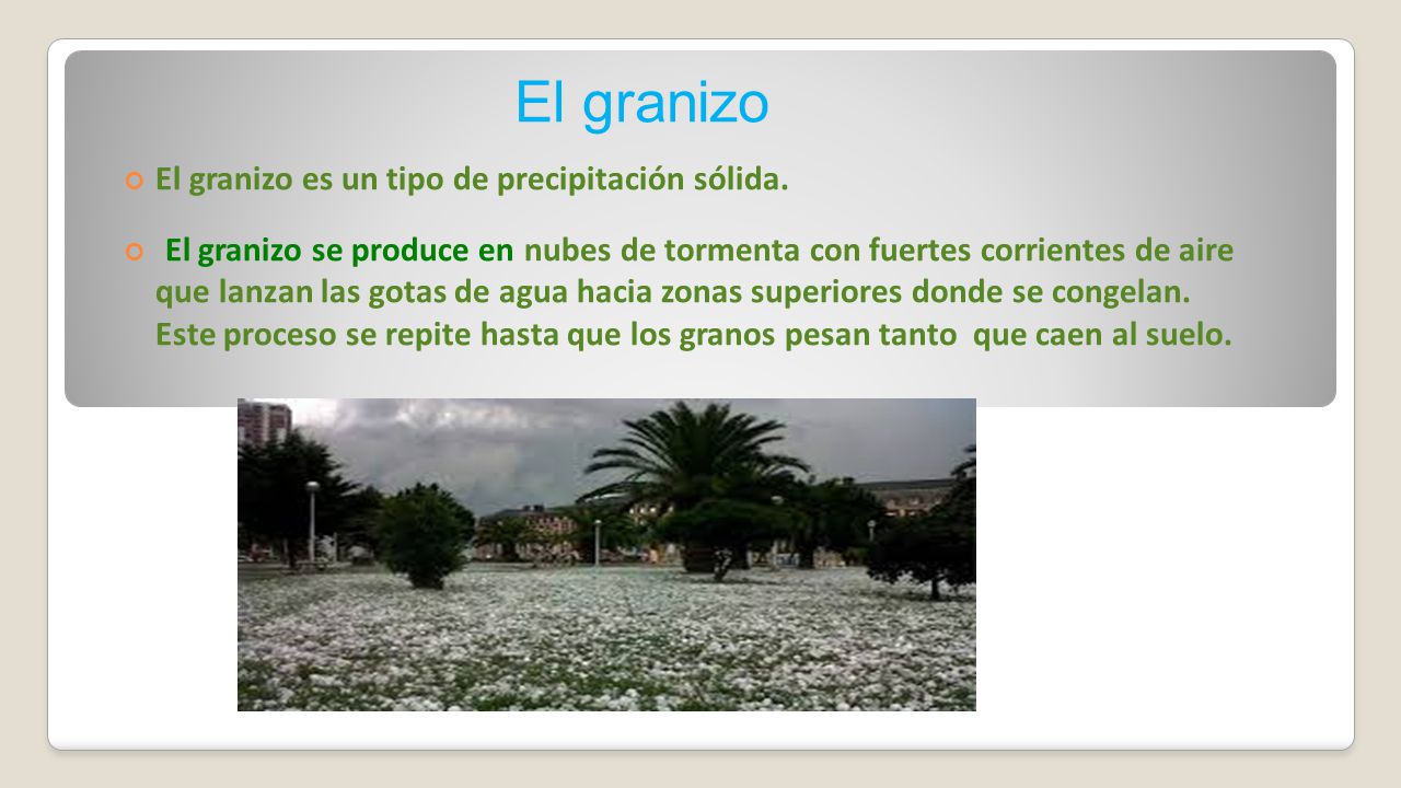 El granizo El granizo es un tipo de precipitación sólida.