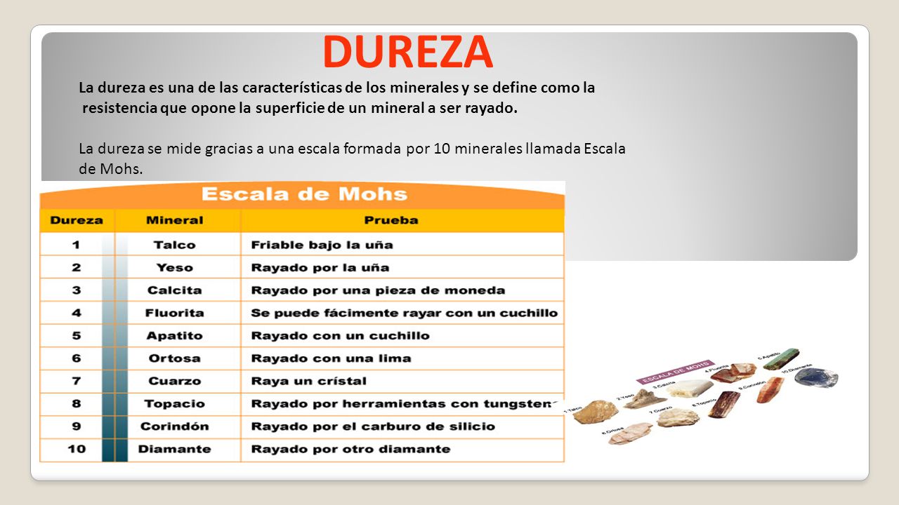 DUREZA La dureza es una de las características de los minerales y se define como la. resistencia que opone la superficie de un mineral a ser rayado.