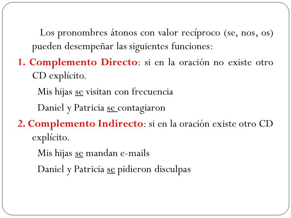 Los pronombres átonos con valor recíproco (se, nos, os) pueden desempeñar las siguientes funciones: 1.