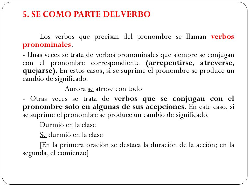 5. SE COMO PARTE DEL VERBO Los verbos que precisan del pronombre se llaman verbos pronominales.