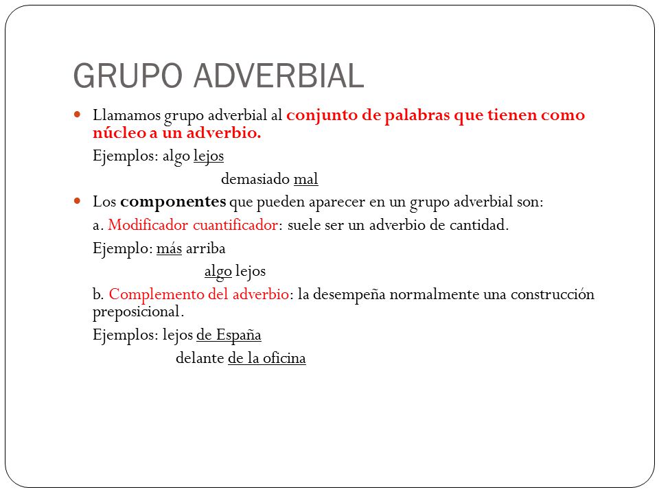 GRUPO ADVERBIAL Llamamos grupo adverbial al conjunto de palabras que tienen como núcleo a un adverbio.